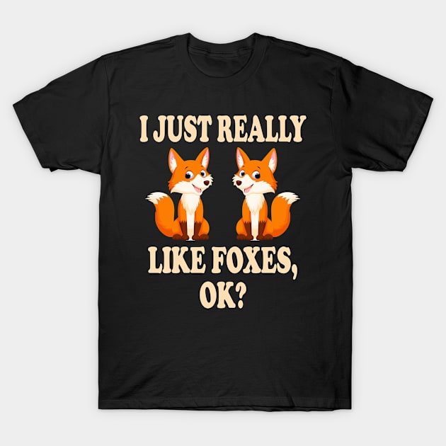 Fox I Just Really Like Foxes Ok T-Shirt by Consuelo Marvin